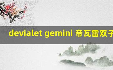 devialet gemini 帝瓦雷双子星